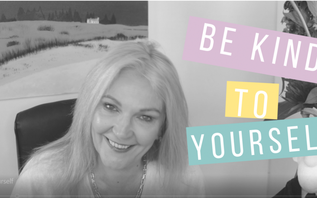 Be kind to yourself- why you should be kind to yourself right now.
