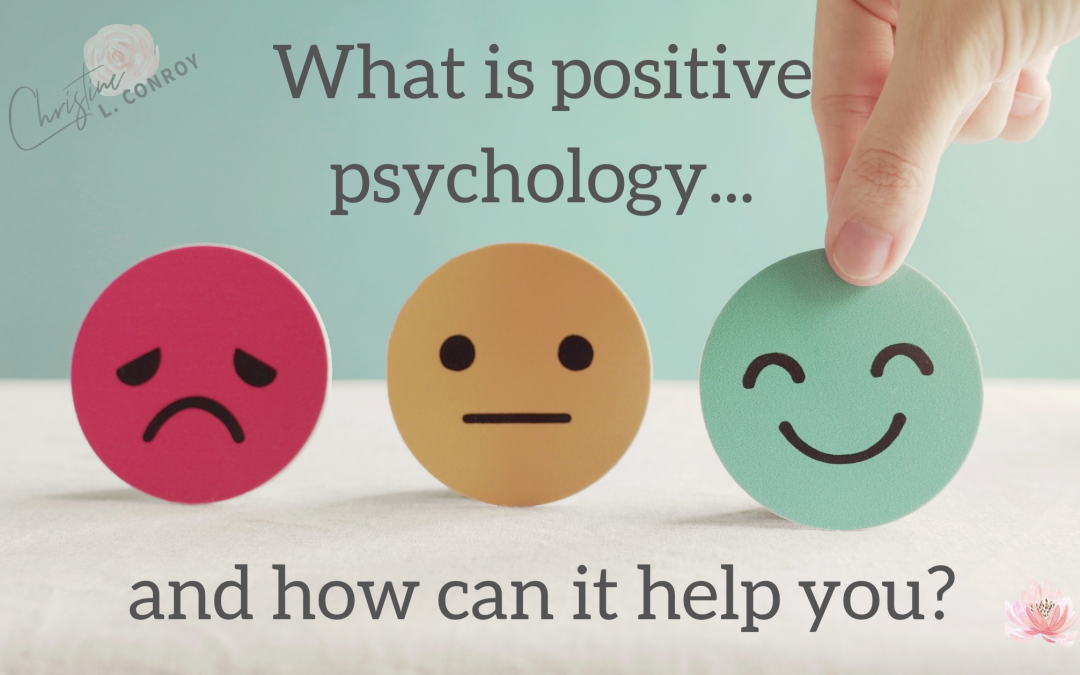 WHAT IS POSITIVE PSYCHOLOGY AND HOW CAN IT HELP YOU?